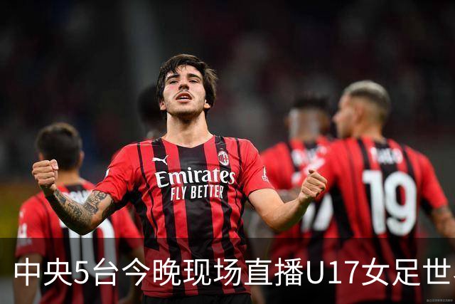 中央5台今晚现场直播U17女足世界杯吗？中国女足VS肯尼亚在哪看